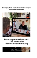 Führung ohne Grenzen: Die Kunst der Remote-Teamleitung: Strategien, Tools und Kulturen für den Erfolg in der digitalen Arbeitswelt 3384172299 Book Cover