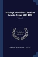 Marriage records of Cherokee County, Texas, 1884-1890 Volume 2 1376934213 Book Cover