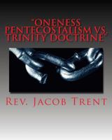 Oneness Pentecostalism vs. Trinity Doctrine: Oneness Theology Exposed by the Biblical Trinity Doctrine 1511659203 Book Cover