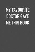 MY FAVOURITE  DOCTOR GAVE ME THIS BOOK: 6x9 Journal sarcastic work hospital notebook Christmas gift presents for under 10 dollars 1710998547 Book Cover
