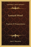 Leonard Wood: Prophet Of Preparedness 0548472645 Book Cover