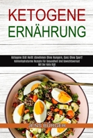 Ketogene Ern�hrung: Kohlenhydratarme Rezepte F�r Gesundheit Und Gewichtsverlust Mit Der Keto Di�t (Ketogene Di�t Hei�t Abnehmen Ohne Hungern, Ganz Ohne Sport!) 1990084869 Book Cover