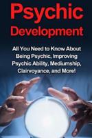Psychic Development: All you need to know about being psychic, improving psychic ability, mediumship, clairvoyance, and more! 1761030272 Book Cover