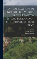 A Translation, in English Daily Used, of the Peshito-Syriac Text: And of the Received Greek Text, of Hebrews, James, 1 Peter, and 1 John, With an ... Revised Greek Text of 1881 1015919340 Book Cover