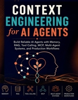 Context Engineering for AI Agents: Build Reliable AI Agents with Memory, RAG, Tool Calling, MCP, Multi-Agent Systems, and Production Workflows B0H6MP78K8 Book Cover