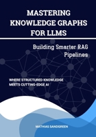 Mastering Knowledge Graphs for LLMs: Building Smarter RAG Pipelines B0DQVKND9Y Book Cover