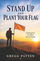 Stand Up and Plant Your Flag: Claiming Your Life Before You Feel Ready B0H664YNDX Book Cover