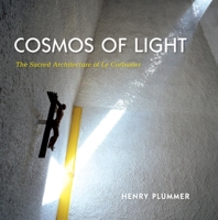 Cosmos of Light: The Sacred Architecture of Le Corbusier 0253007267 Book Cover