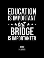 Education Is Important But Bridge Is Importanter 2020 Planner: Bridge Fan 2020 Calendar, Funny Design, 2020 Planner for Bridge Lover, Christmas Gift for Bridge Lover 1677085908 Book Cover