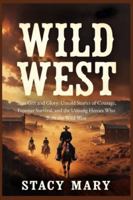 Wild West: True Grit and Glory: Untold Stories of Courage, Frontier Survival, and the Unsung Heroes Who Built the Wild West B0G29SW6NK Book Cover