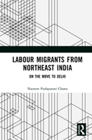 Labour Migrants from Northeast India: On the Move to Delhi 1041010567 Book Cover