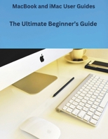 MacBook and iMac User Guides: The Ultimate Beginner’s Guide B0F443YKMP Book Cover