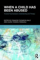 When a Child Has Been Abused: Towards Psychoanalytic Understanding and Therapy 1138324019 Book Cover