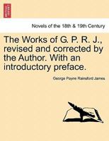 The Works of G.P.R. James, Revised and Corrected by the Author 114479482X Book Cover