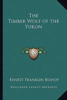 The Timber Wolf of the Yukon 1162802065 Book Cover