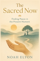 the sacred now: finding peace in the present moment B0FDZZLQZF Book Cover