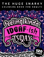 The HUGE Snarky Coloring Book For Adults: Feeling Kinda IDGAF-ish Today: Humorous Sarcastic Sayings Colouring Gift Book For Adults B09T2ZJT7P Book Cover