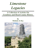 LImestone Legacies: A Collection of Articles on Granbury and Hood County History 1087928133 Book Cover