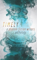 Timely: A Phoenix Fiction Writers Anthology B09764B55Y Book Cover