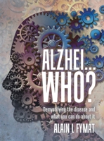 Alzhei... who?: Demystifying The Disease And What You Can Do About It 0228824192 Book Cover