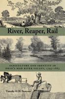 River, Reaper, Rail: Agriculture and Identity in Ohio's Mad River Valley, 1795-1885 1629220760 Book Cover