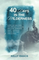 40 Days in the Wilderness: A forty-day devotional for Christians struggling with doubt, depression, anxiety, assurance, disease, and other various trials B0CWNR4M5Q Book Cover