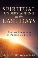Spiritual Understanding in the Last Days: How to Persevere in Perilous Times 1631298771 Book Cover