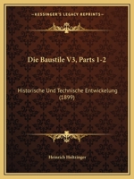 Die Baustile V3, Parts 1-2: Historische Und Technische Entwickelung (1899) 1168118204 Book Cover