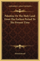 Palestine or the Holy Land: From the Earliest Period to the Present Time 1973855178 Book Cover