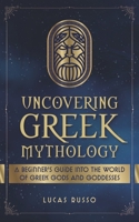 Uncovering Greek Mythology: A Beginner's Guide into the World of Greek Gods and Goddesses B08QBY9HXR Book Cover