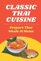 Classic Thai Cuisine: Prepare Thai Meals At Home: Thai Recipes For Beginners B09FS316TH Book Cover