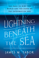 Lightning Beneath the Sea: The Race to Wire the World and the Dawn of the Information Age 1324036028 Book Cover