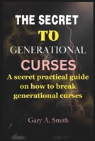 The secret to generational curses: A Secret practical guide on how to break any generational curses B0CKY4XZVS Book Cover
