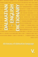 DALMATIAN - ENGLISH DICTIONARY: dictionary of dalmatian language B0FHV8W611 Book Cover