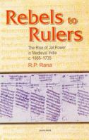 Rebels to Rulers; The Rise of Jat Power in Medieval India, c. 1665-1735 8173046050 Book Cover