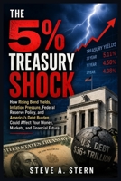 The 5% Treasury Shock: How Rising Bond Yields, Inflation Pressure, Federal Reserve Policy, and America’s Debt Burden Could Affect Your Money, Markets, and Financial Future B0H21DF54R Book Cover