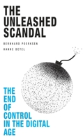 The Unleashed Scandal: The End of Control in the Digital Age 1845407199 Book Cover