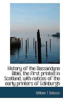 History of the Bassandyne Bible, the first printed in Scotland; with notices of the early printers o 1163267619 Book Cover