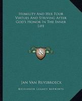 Humility and Her Four Virtues and Striving After God's Honor in the Inner Life 1417937025 Book Cover