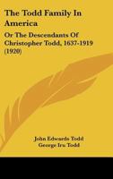 The Todd Family in America or the Descendants of Christopher Todd, 1637-1919: Being an Effort to Give an Account, as Fully as Possible of his Descendants 1015559298 Book Cover