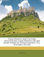 Farm Profits And Factors Influencing Farm Profits On 460 Dairy Farms In Sussex County, N.j., Volumes 314-335 124632640X Book Cover