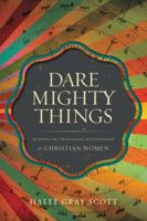 Dare Mighty Things: Mapping the Challenges of Leadership for Christian Women 0310514444 Book Cover