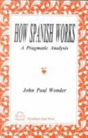 How Spanish Works: A Pragmatic Analysis 1556052987 Book Cover