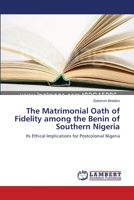 The Matrimonial Oath of Fidelity among the Benin of Southern Nigeria: Its Ethical Implications for Postcolonial Nigeria 3659563463 Book Cover