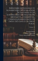 Répertoire Méthodique Et Alphabétique De Législation, De Doctrine Et De Jurisprudence En Matière De Droit Civil, Commercial, Criminel, Administratif, ... Et De Droit Public; Volume 13 1021126845 Book Cover