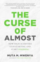The Curse of Almost: How High Achievers Stop Starting And Start Finishing B0H227WV5Z Book Cover
