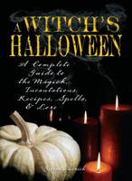 Witch's Halloween: A Complete Guide to the Magick, Incantations, Recipes, Spells, and Lore 1598693409 Book Cover