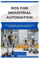 ROS FOR INDUSTRIAL AUTOMATION: Applications of ROS in Industrial Automation and Robotics B0F3XKFYMQ Book Cover