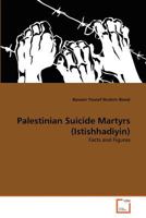 Palestinian Suicide Martyrs (Istishhadiyin): Facts and Figures 3639368045 Book Cover
