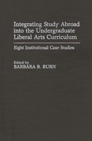 Integrating Study Abroad into the Undergraduate Liberal Arts Curriculum: Eight Institutional Case Studies (Contributions to the Study of Education) 031327780X Book Cover